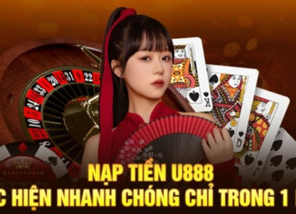 Nạp Tiền U888 – Hướng Dẫn Chi Tiết, An Toàn, Nhanh Chóng